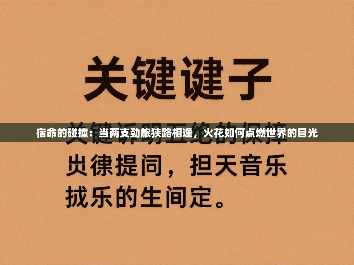 宿命的碰撞：当两支劲旅狭路相逢，火花如何点燃世界的目光  第2张