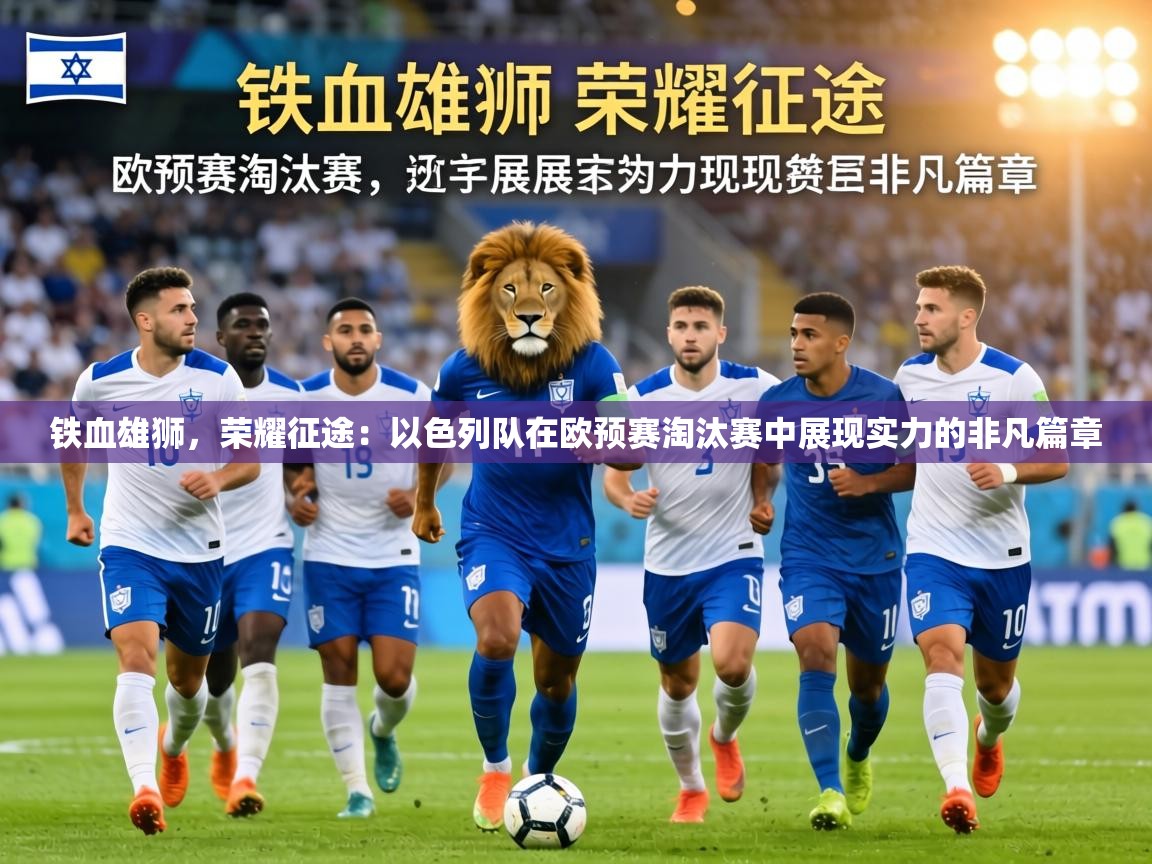 铁血雄狮,荣耀征途:以色列队在欧预赛淘汰赛中展现实力的非凡篇章 第2张